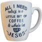 All I Need Today Coffee Cup Jesus